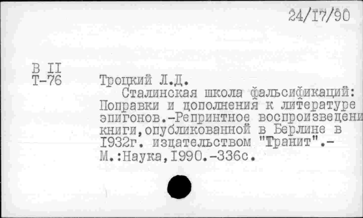 ﻿
В II Т-76
Сталинская школа фальсификаций: Поправки и дополнения к литературе эпигонов.-Репринтное воспроизведен книги,опубликованной в Берлине в 1932г. издательством "Гранит”.-М.:Наука,1990.-336с.